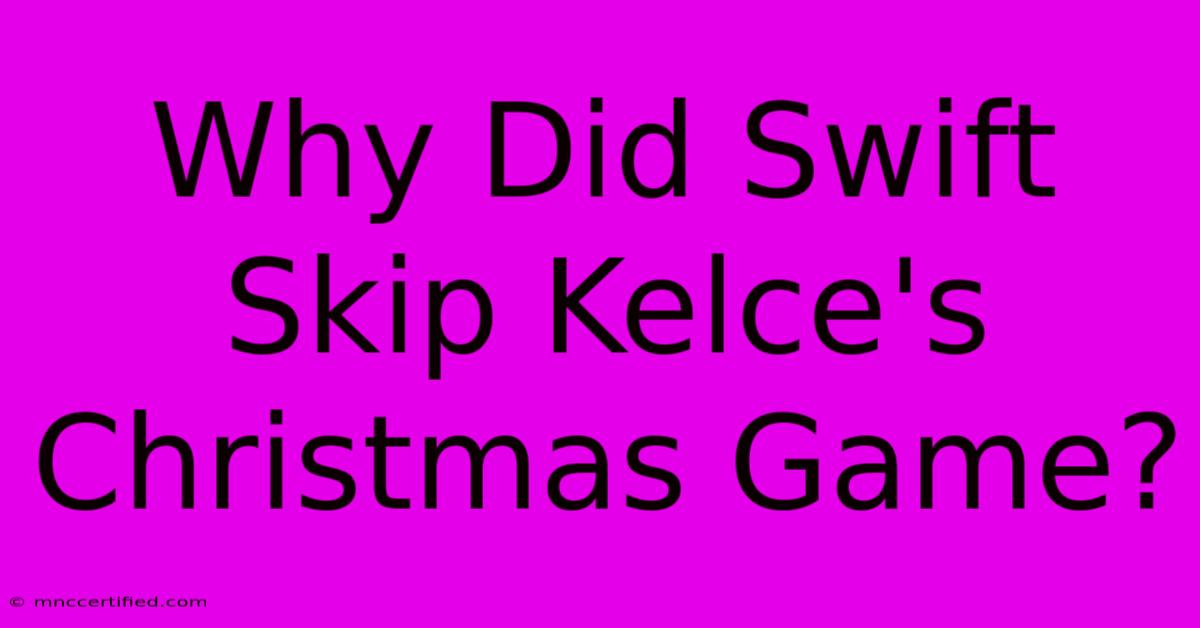 Why Did Swift Skip Kelce's Christmas Game?