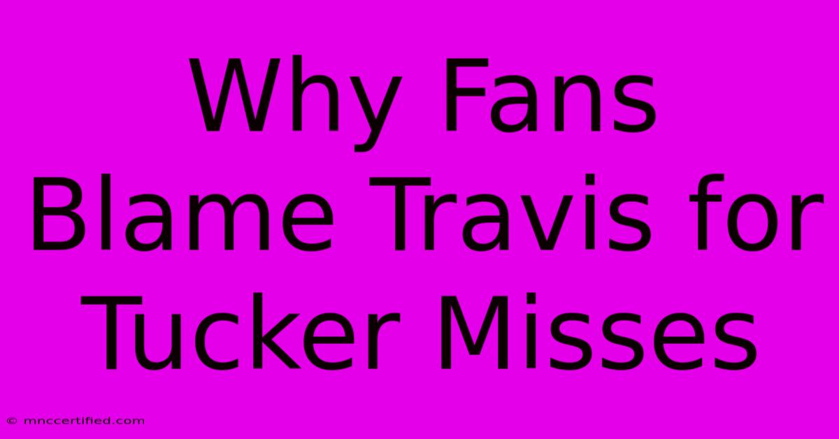 Why Fans Blame Travis For Tucker Misses