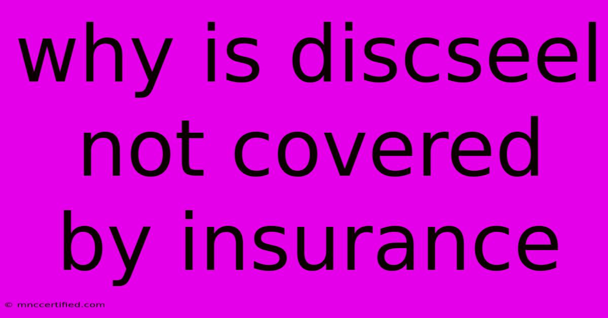 Why Is Discseel Not Covered By Insurance