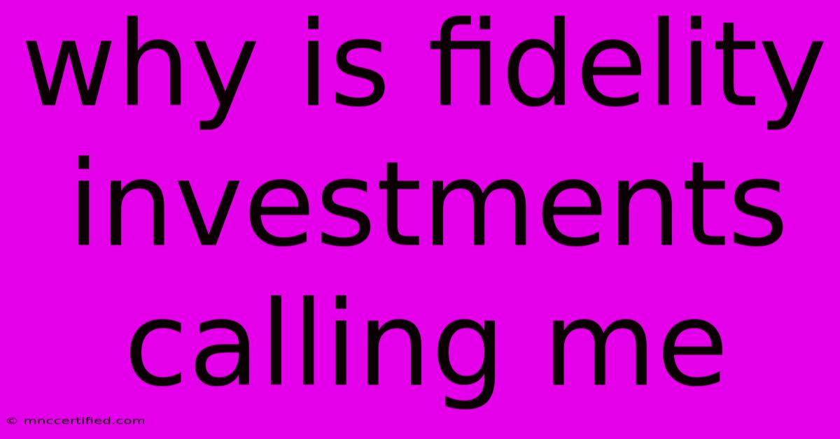 Why Is Fidelity Investments Calling Me