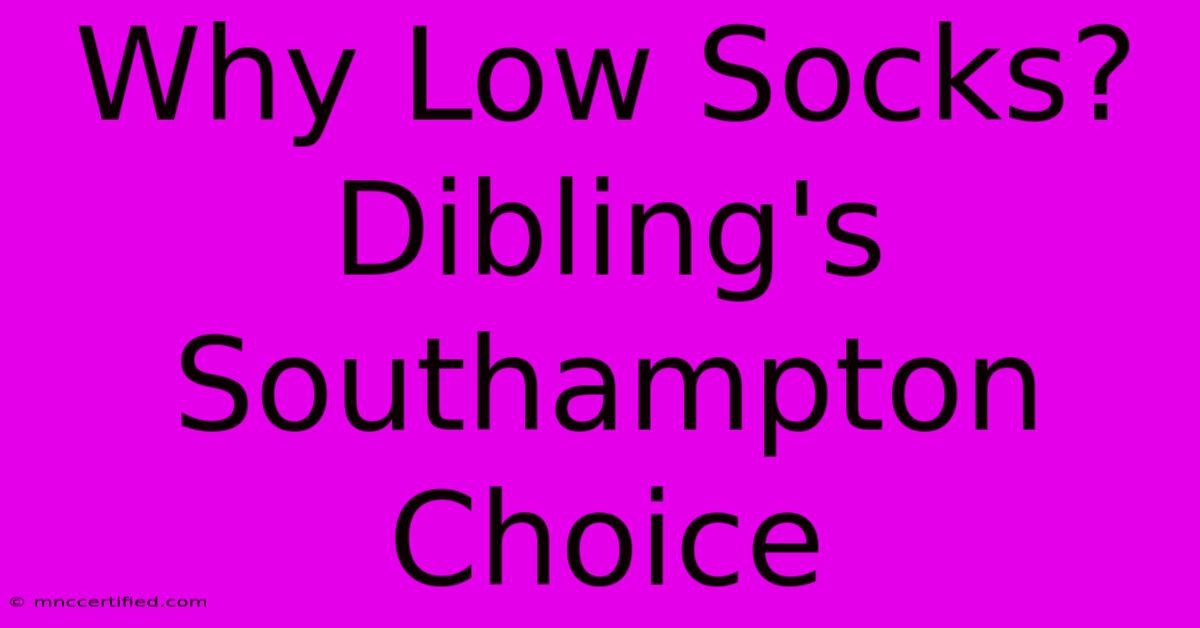 Why Low Socks? Dibling's Southampton Choice