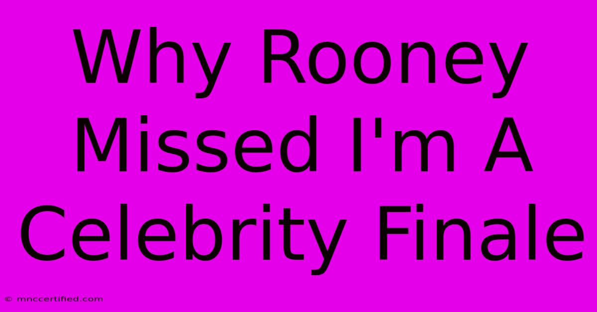 Why Rooney Missed I'm A Celebrity Finale