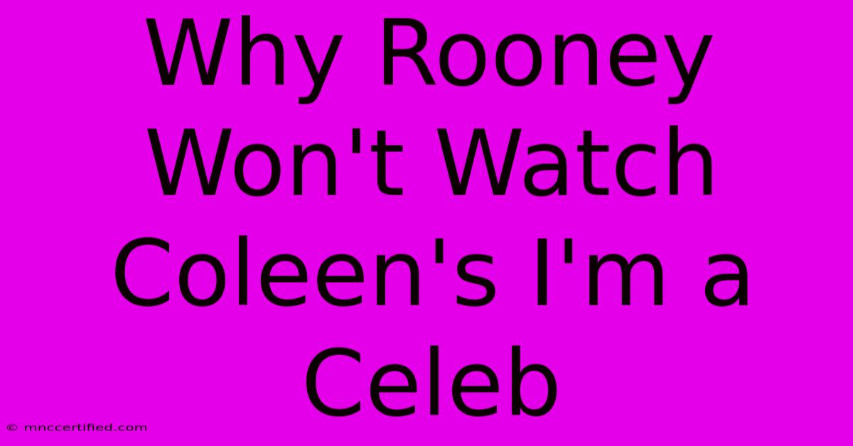 Why Rooney Won't Watch Coleen's I'm A Celeb