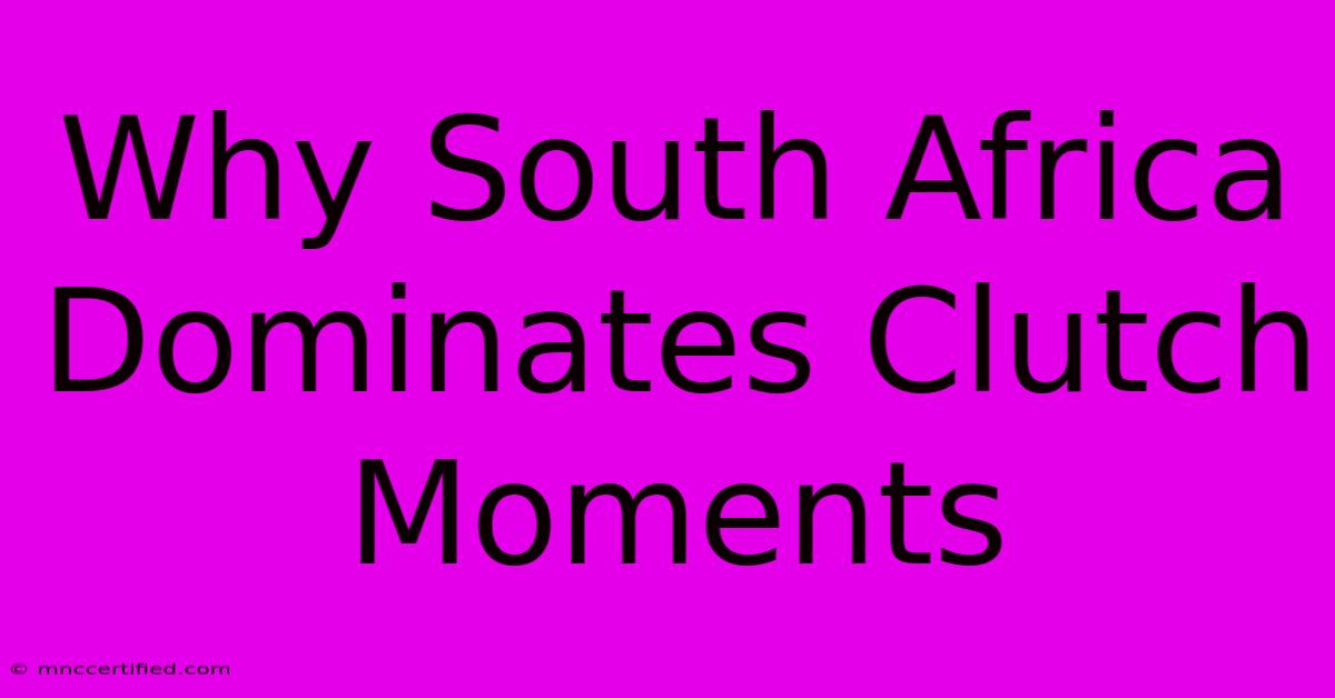 Why South Africa Dominates Clutch Moments