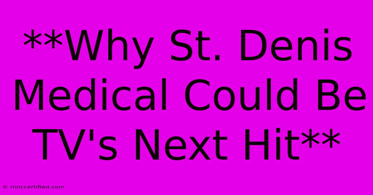 **Why St. Denis Medical Could Be TV's Next Hit**