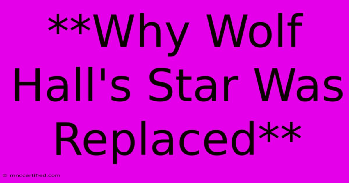 **Why Wolf Hall's Star Was Replaced**