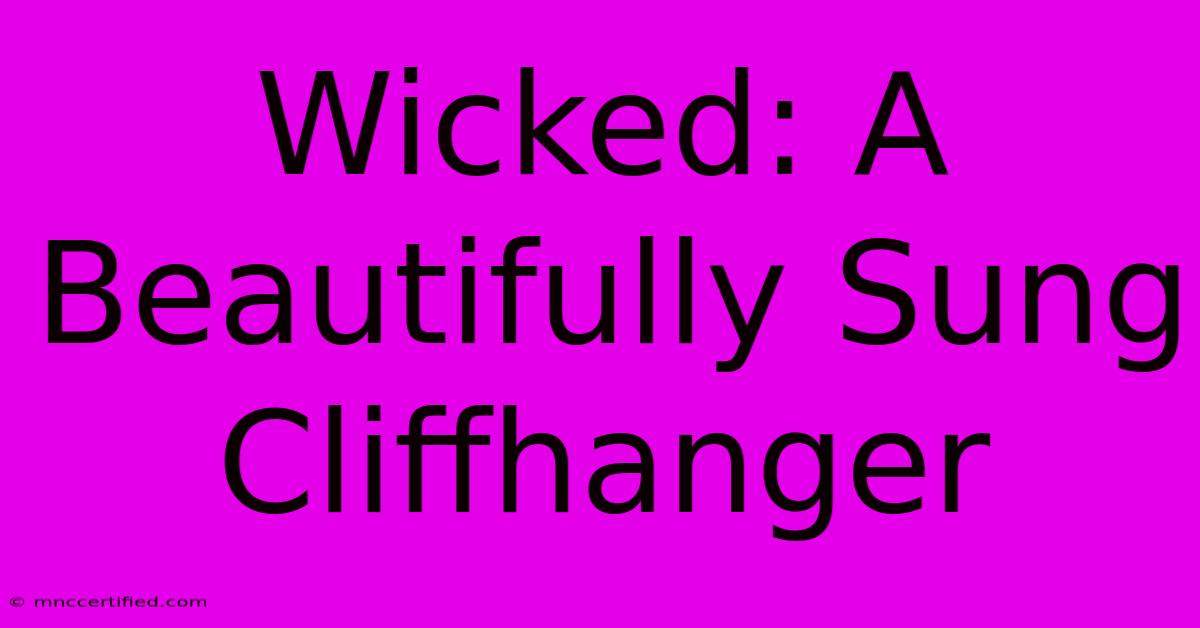 Wicked: A Beautifully Sung Cliffhanger