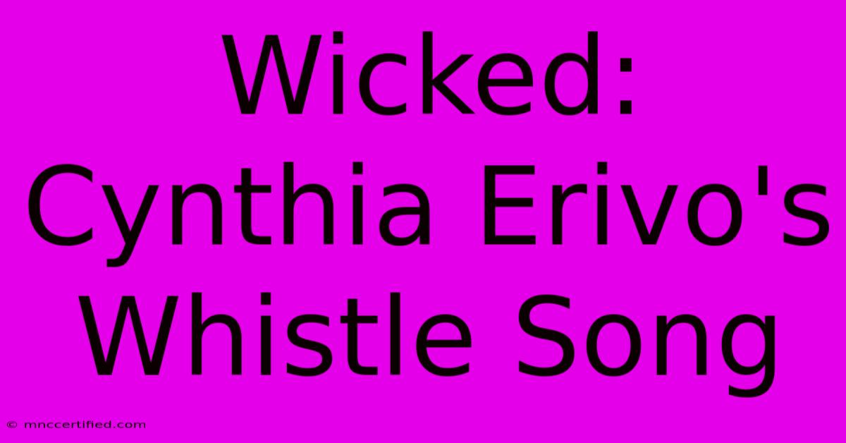 Wicked: Cynthia Erivo's Whistle Song