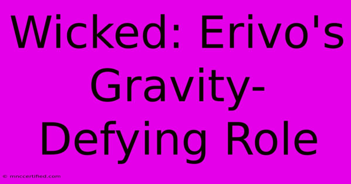 Wicked: Erivo's Gravity-Defying Role