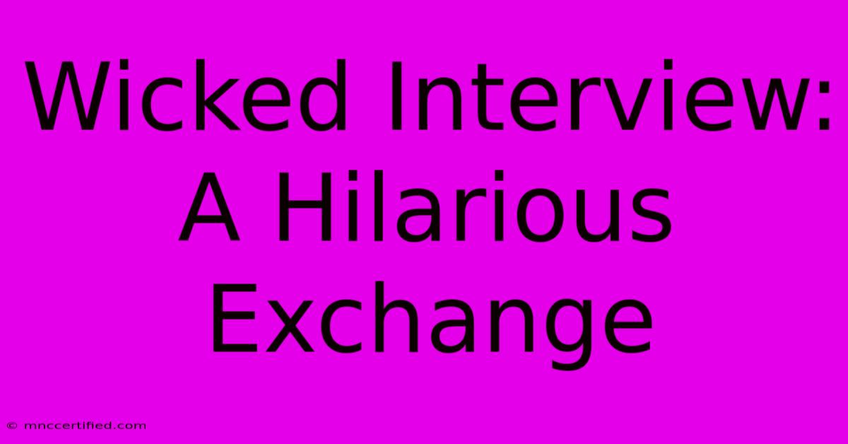 Wicked Interview: A Hilarious Exchange