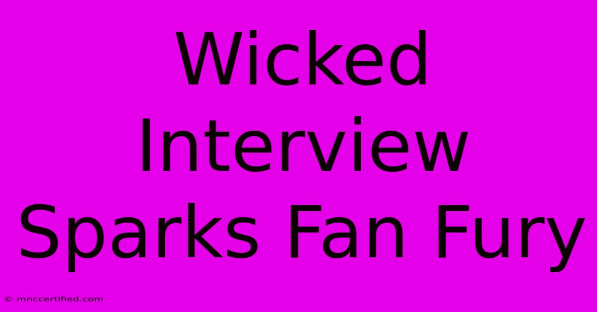 Wicked Interview Sparks Fan Fury