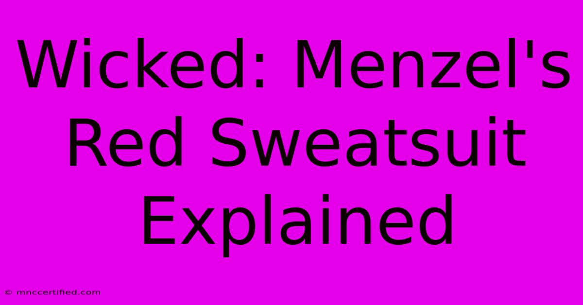 Wicked: Menzel's Red Sweatsuit Explained