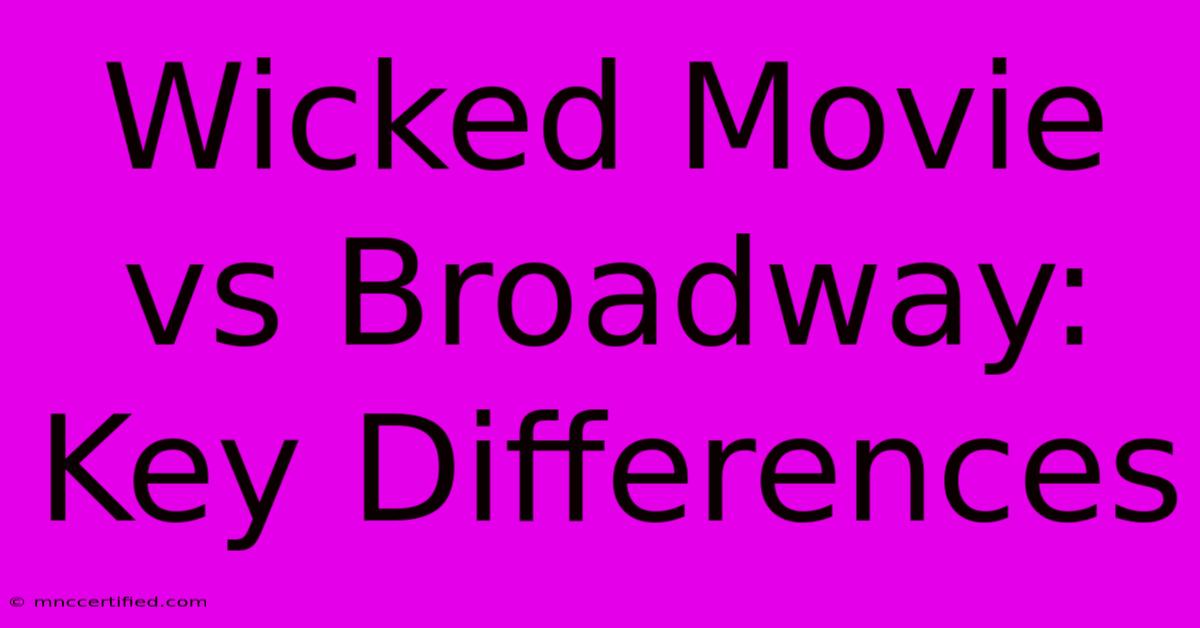 Wicked Movie Vs Broadway: Key Differences