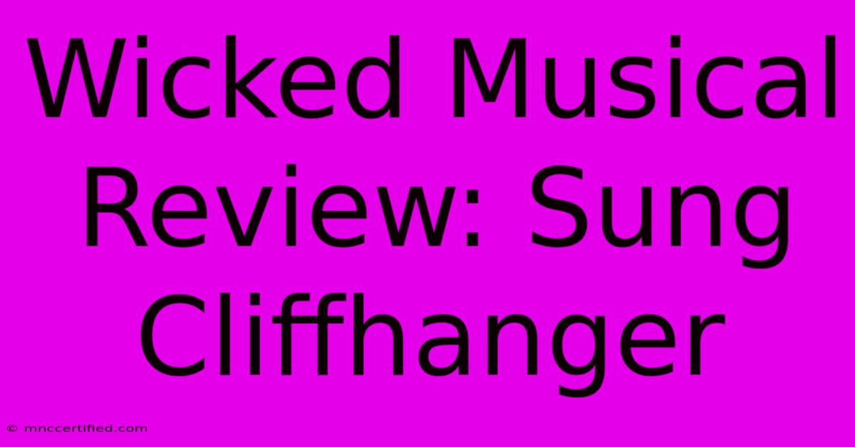 Wicked Musical Review: Sung Cliffhanger