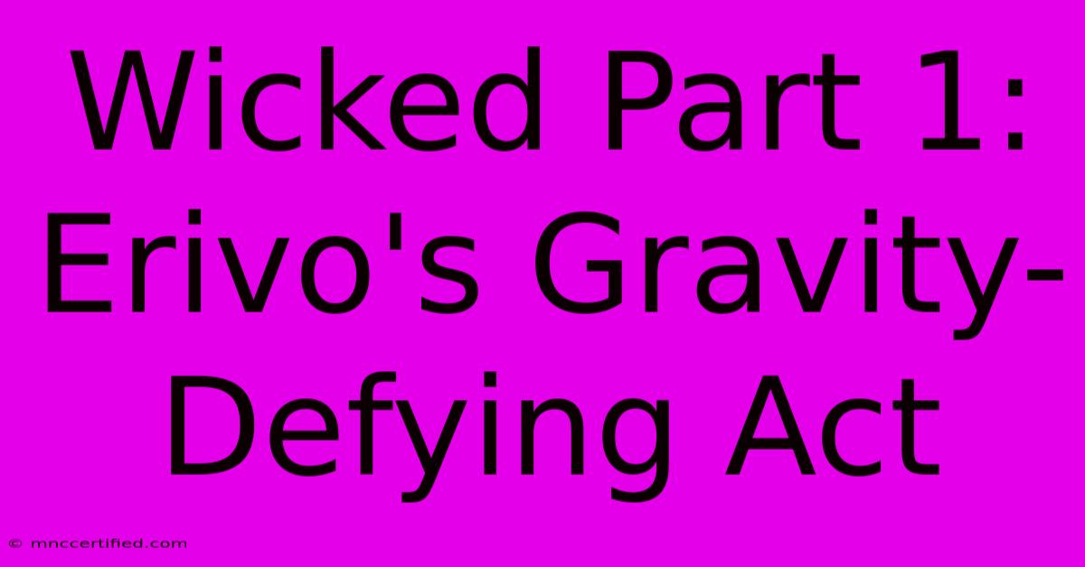 Wicked Part 1: Erivo's Gravity-Defying Act