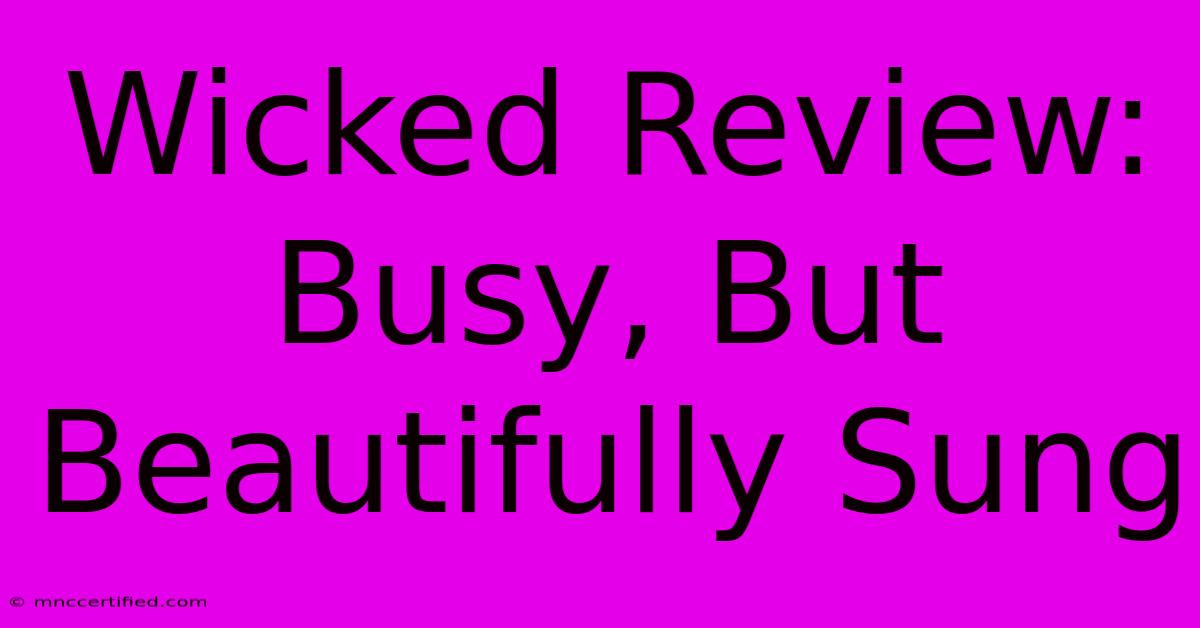 Wicked Review: Busy, But Beautifully Sung