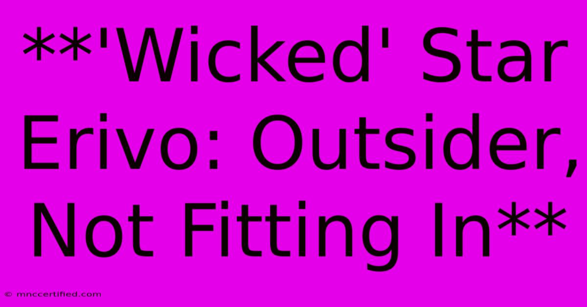 **'Wicked' Star Erivo: Outsider, Not Fitting In**