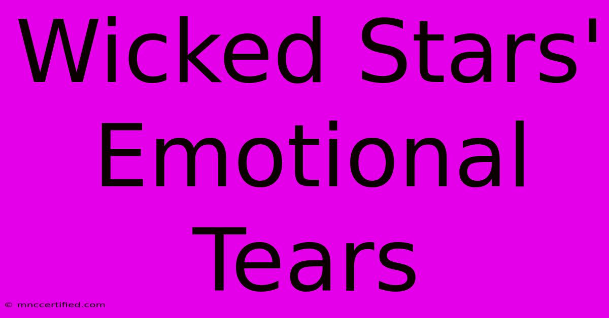 Wicked Stars' Emotional Tears