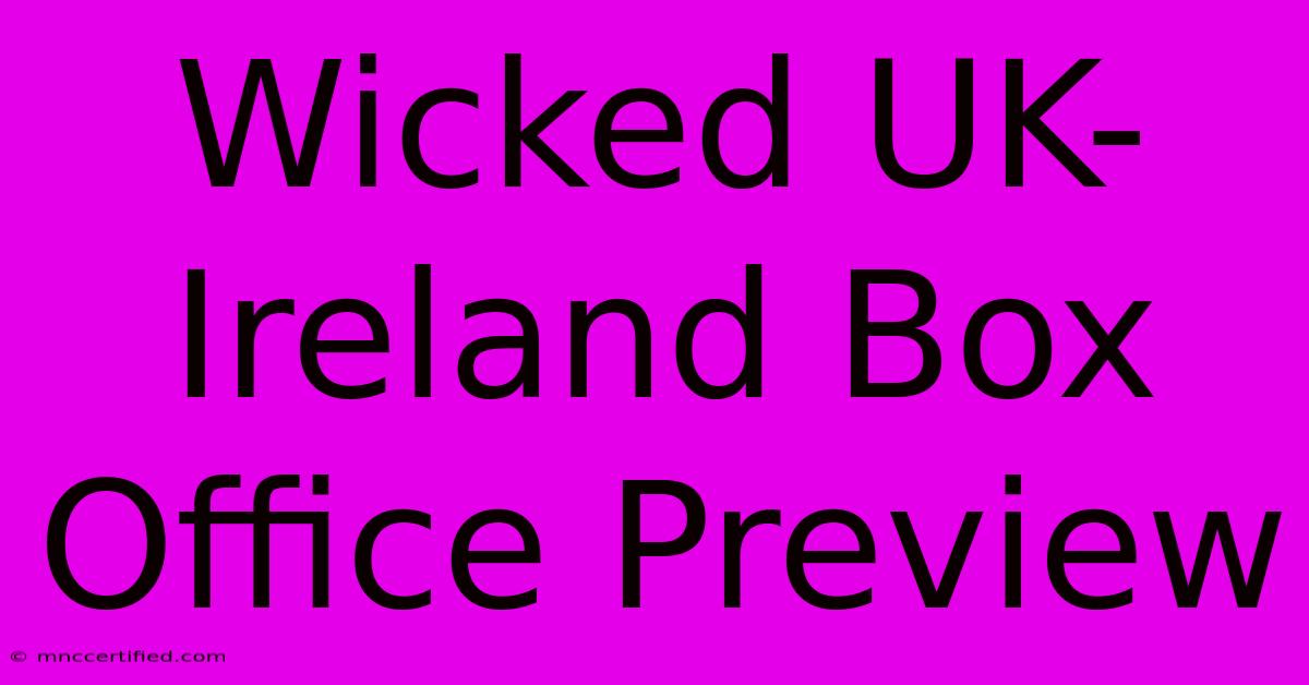 Wicked UK-Ireland Box Office Preview