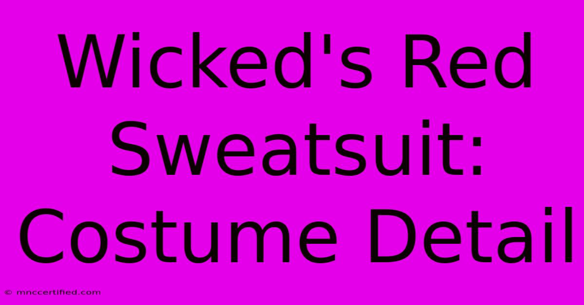 Wicked's Red Sweatsuit: Costume Detail