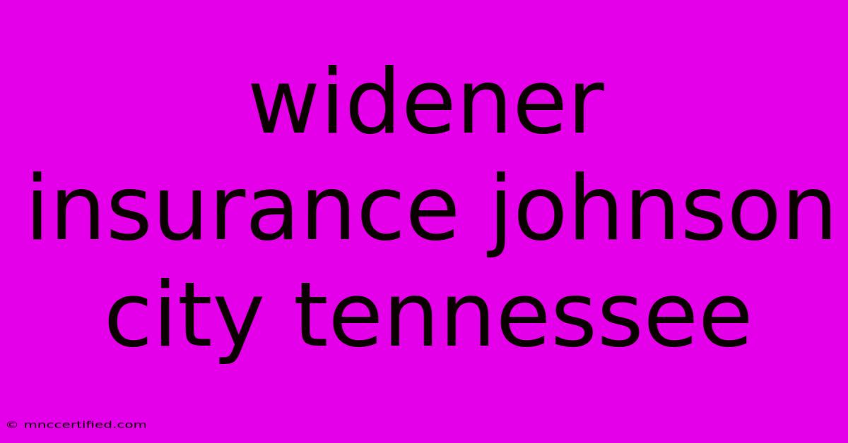 Widener Insurance Johnson City Tennessee