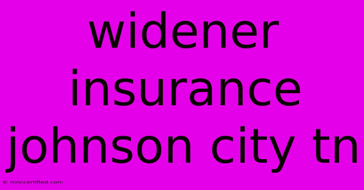 Widener Insurance Johnson City Tn