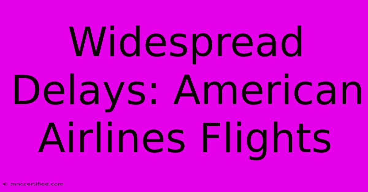 Widespread Delays: American Airlines Flights