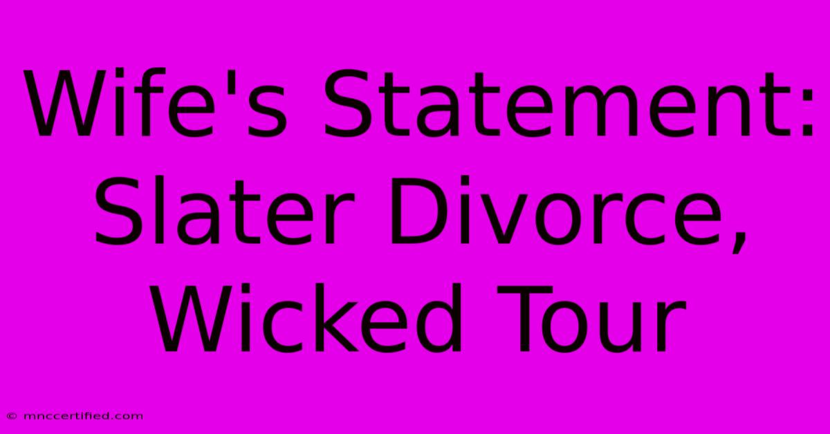 Wife's Statement: Slater Divorce, Wicked Tour