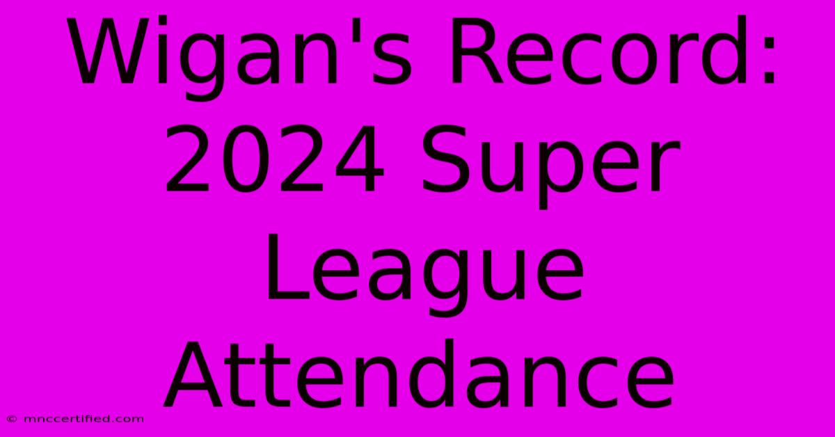 Wigan's Record: 2024 Super League Attendance