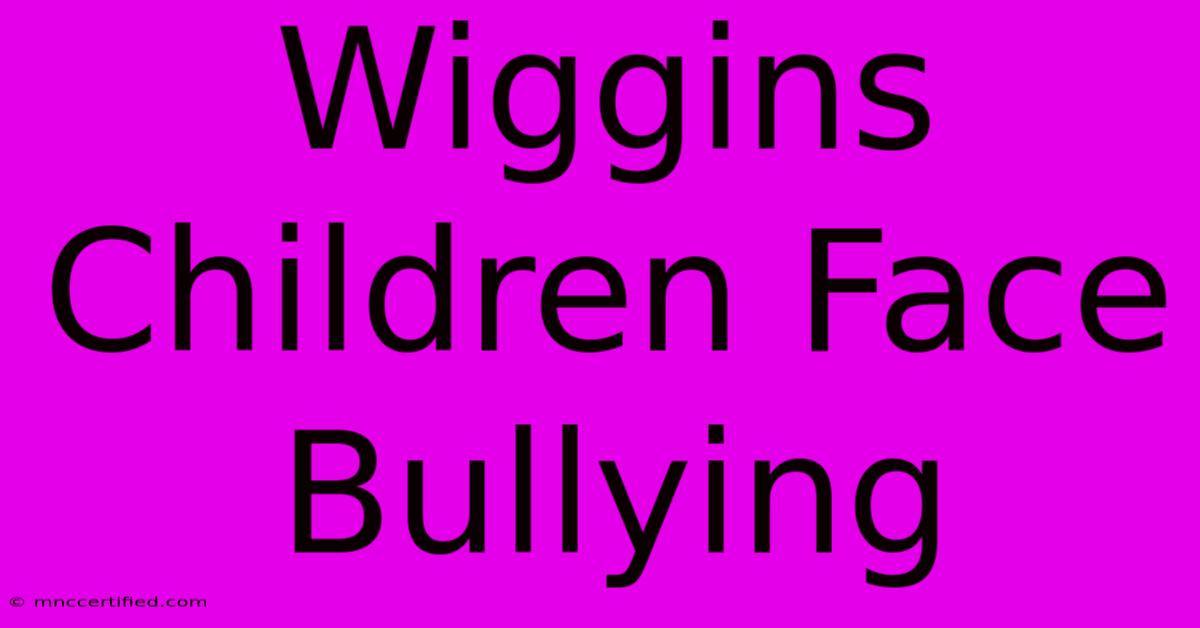 Wiggins Children Face Bullying