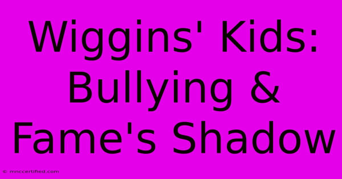 Wiggins' Kids: Bullying & Fame's Shadow