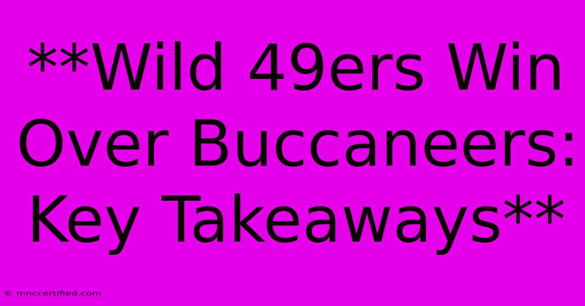 **Wild 49ers Win Over Buccaneers: Key Takeaways**