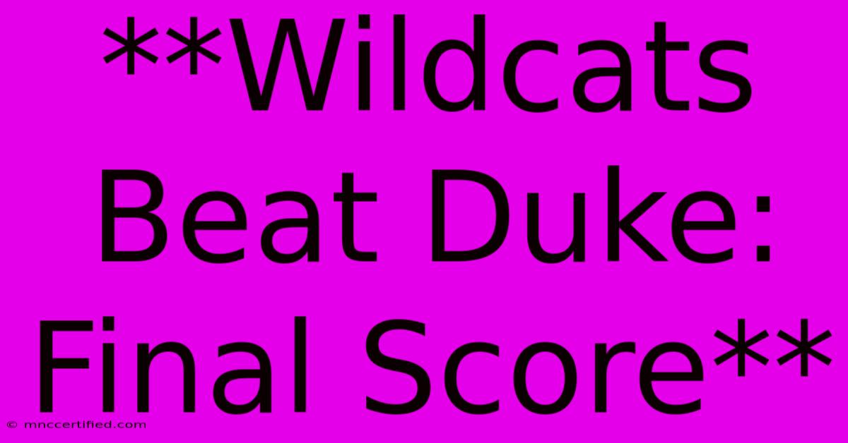 **Wildcats Beat Duke: Final Score**