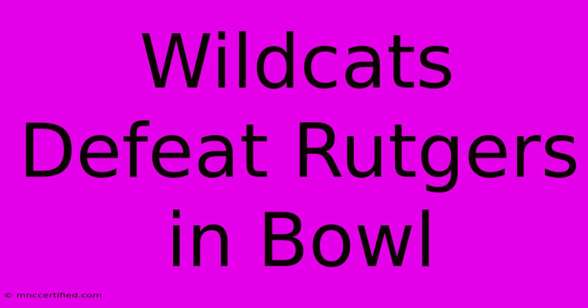 Wildcats Defeat Rutgers In Bowl