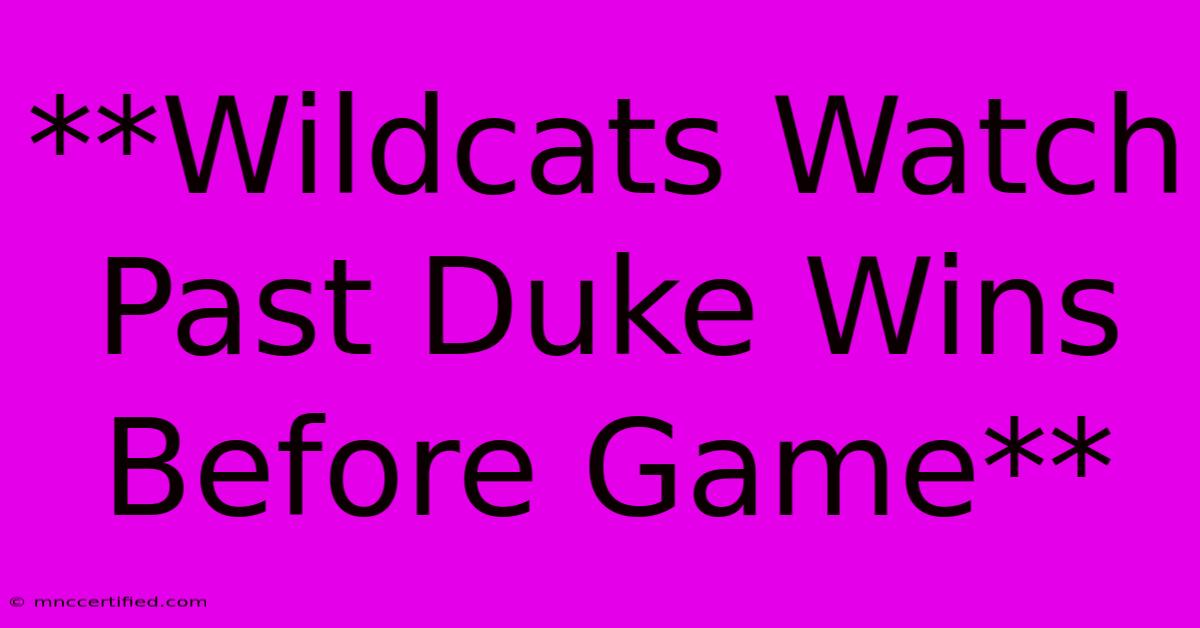 **Wildcats Watch Past Duke Wins Before Game**