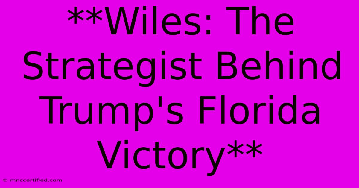 **Wiles: The Strategist Behind Trump's Florida Victory**