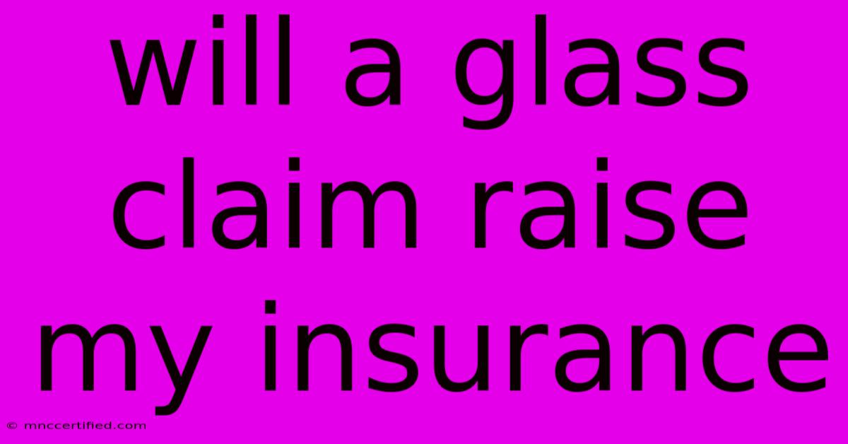 Will A Glass Claim Raise My Insurance