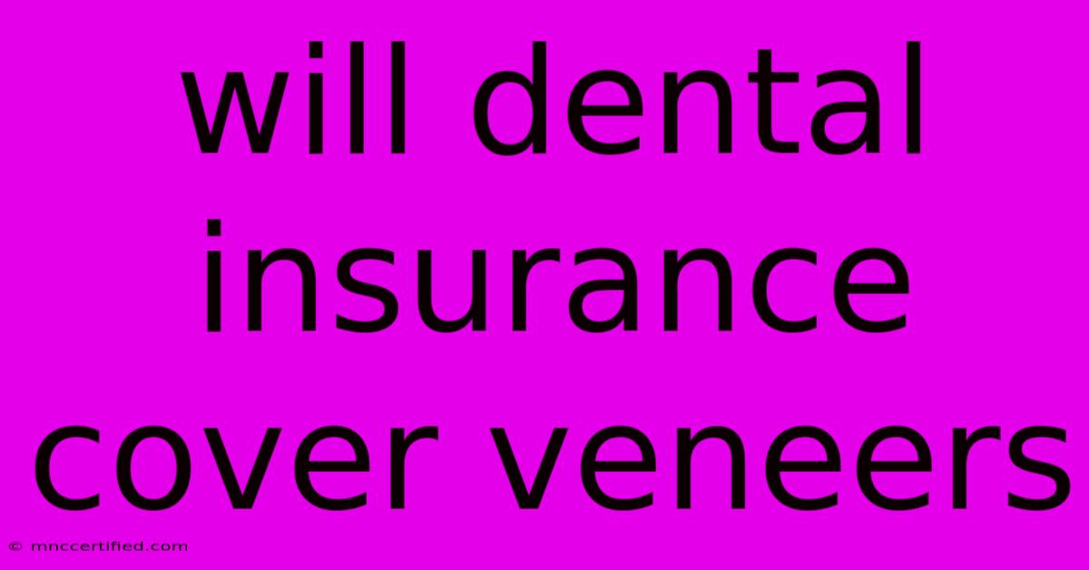 Will Dental Insurance Cover Veneers