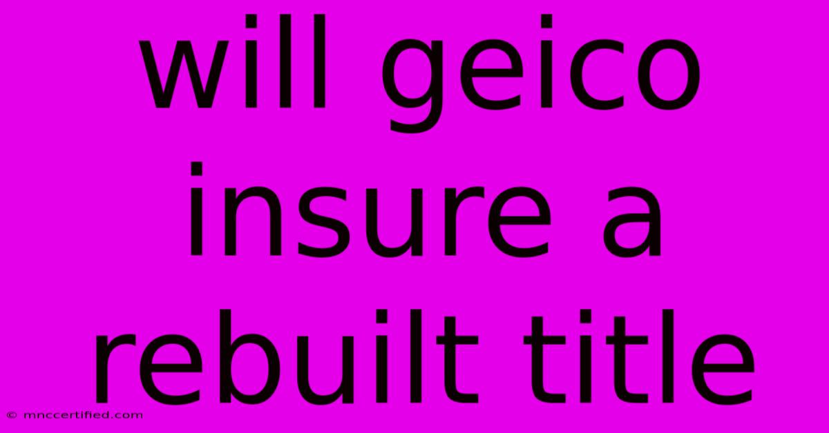 Will Geico Insure A Rebuilt Title