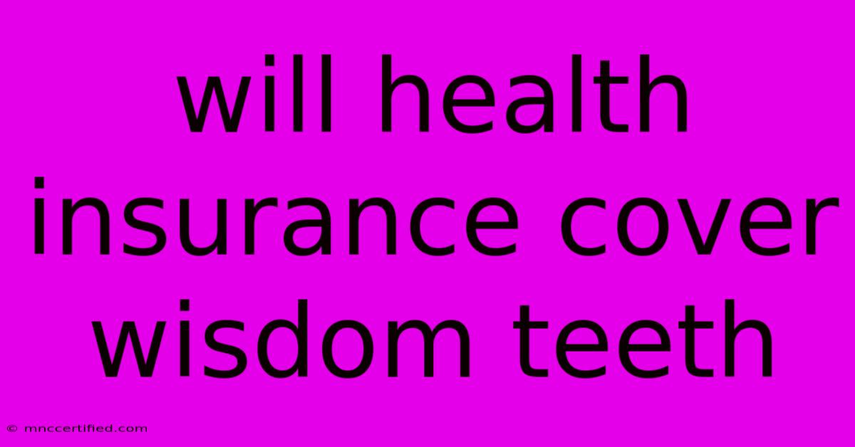 Will Health Insurance Cover Wisdom Teeth