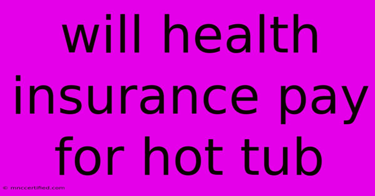 Will Health Insurance Pay For Hot Tub