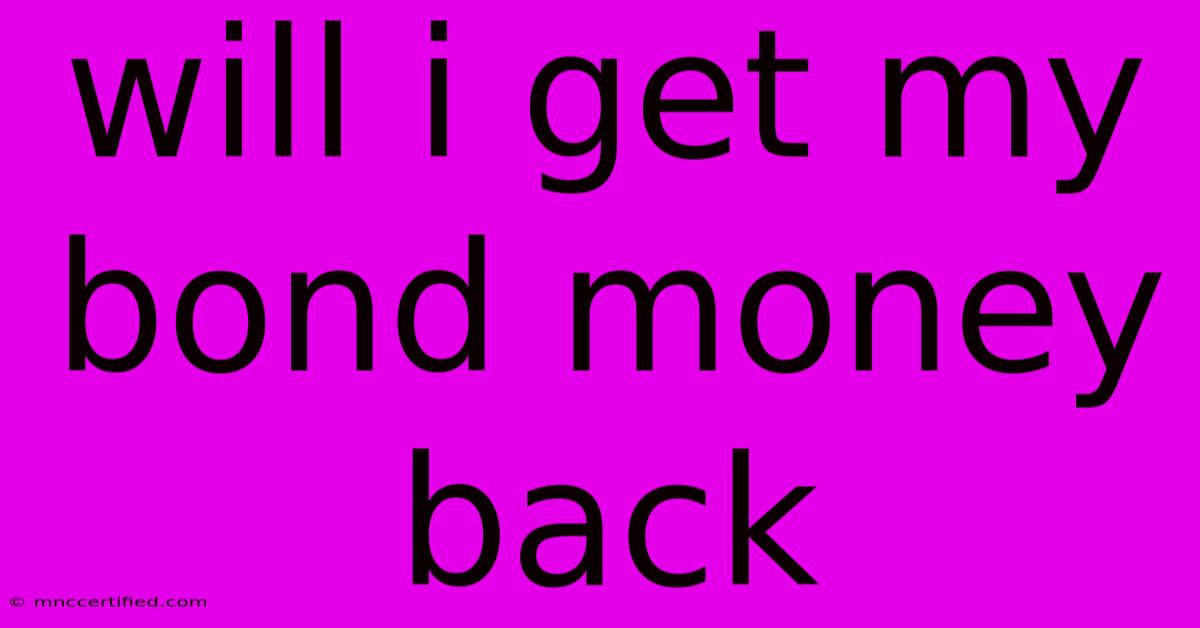 Will I Get My Bond Money Back