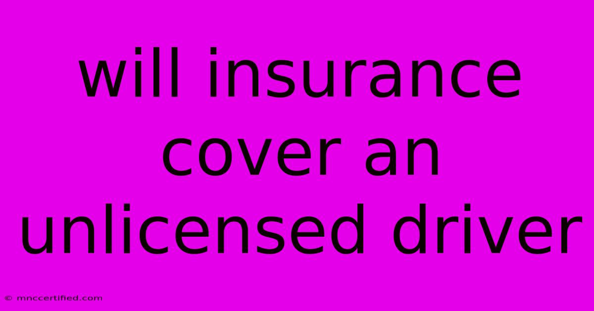 Will Insurance Cover An Unlicensed Driver