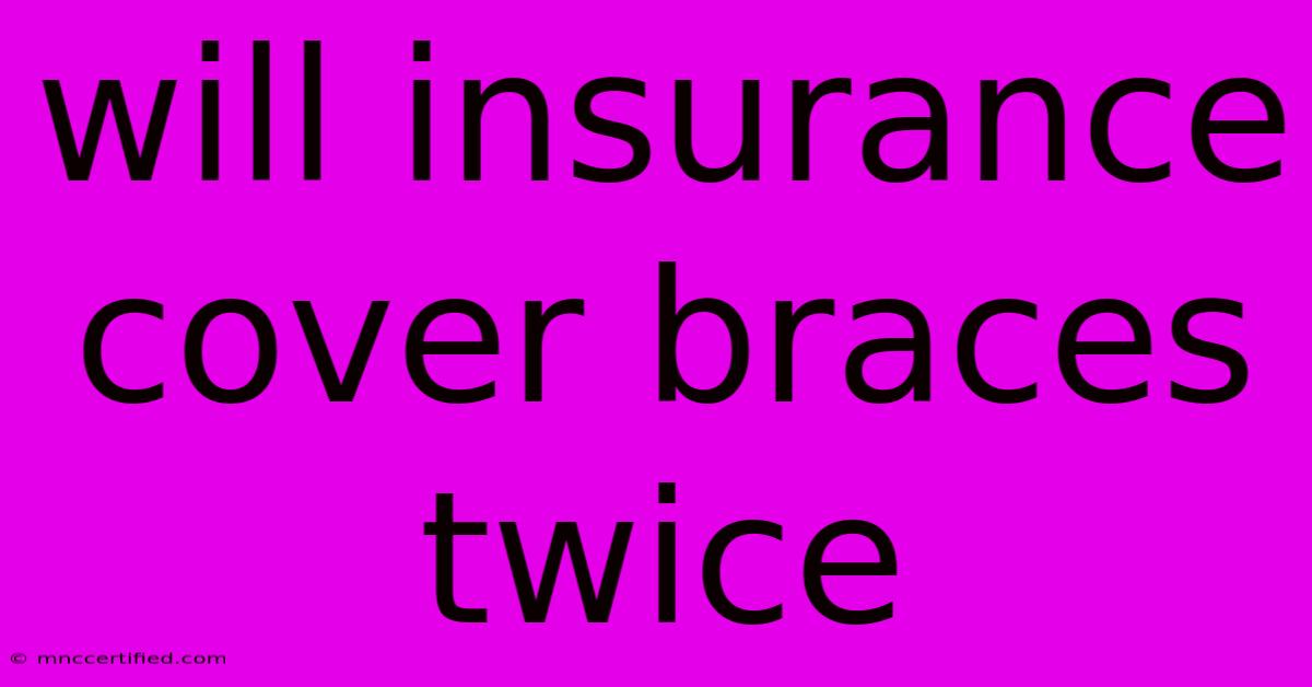 Will Insurance Cover Braces Twice