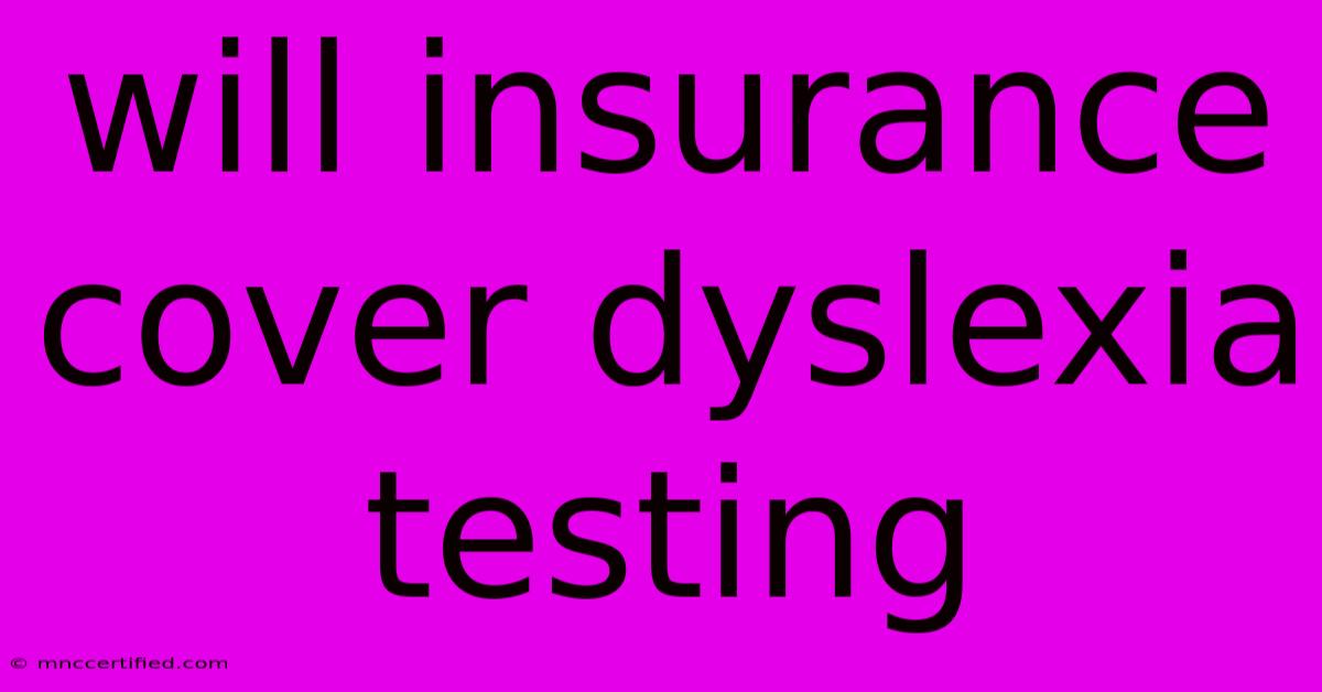 Will Insurance Cover Dyslexia Testing