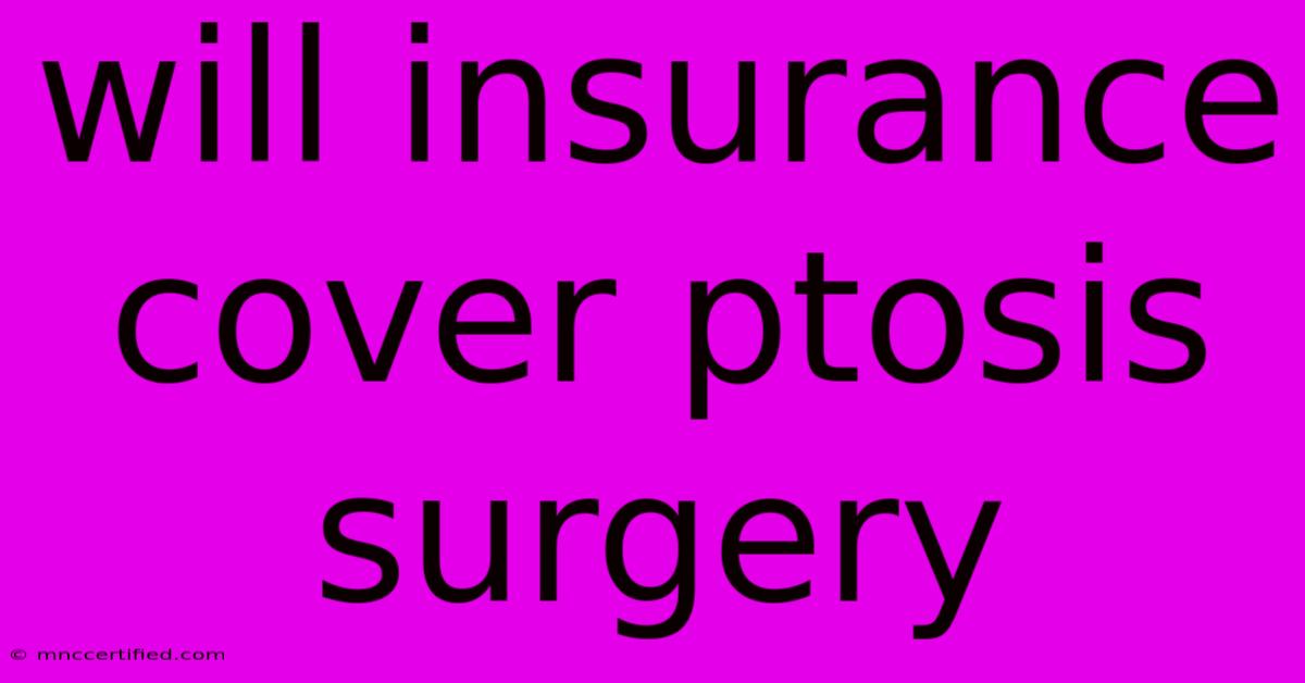 Will Insurance Cover Ptosis Surgery