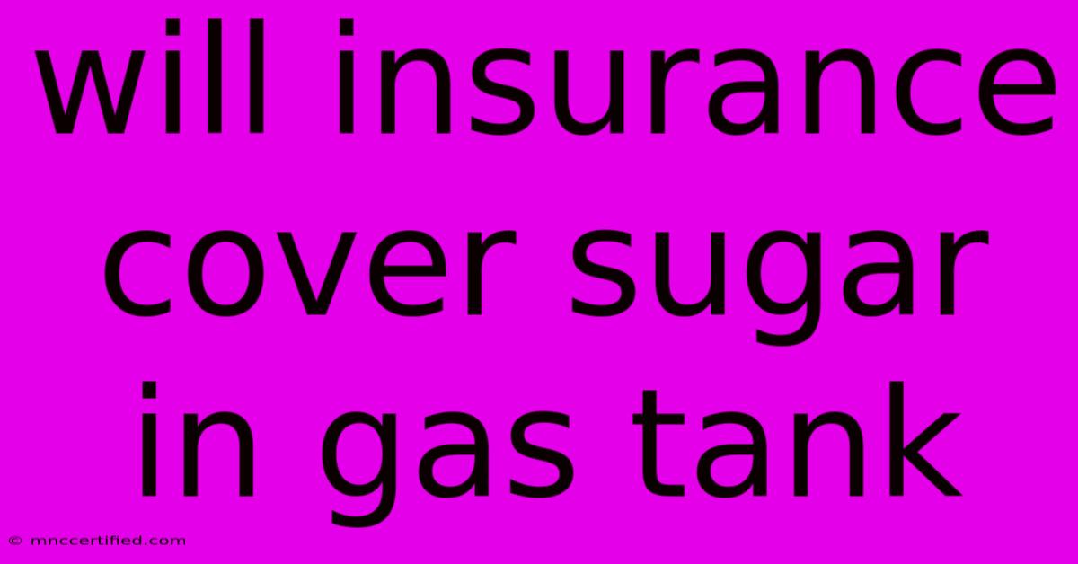 Will Insurance Cover Sugar In Gas Tank