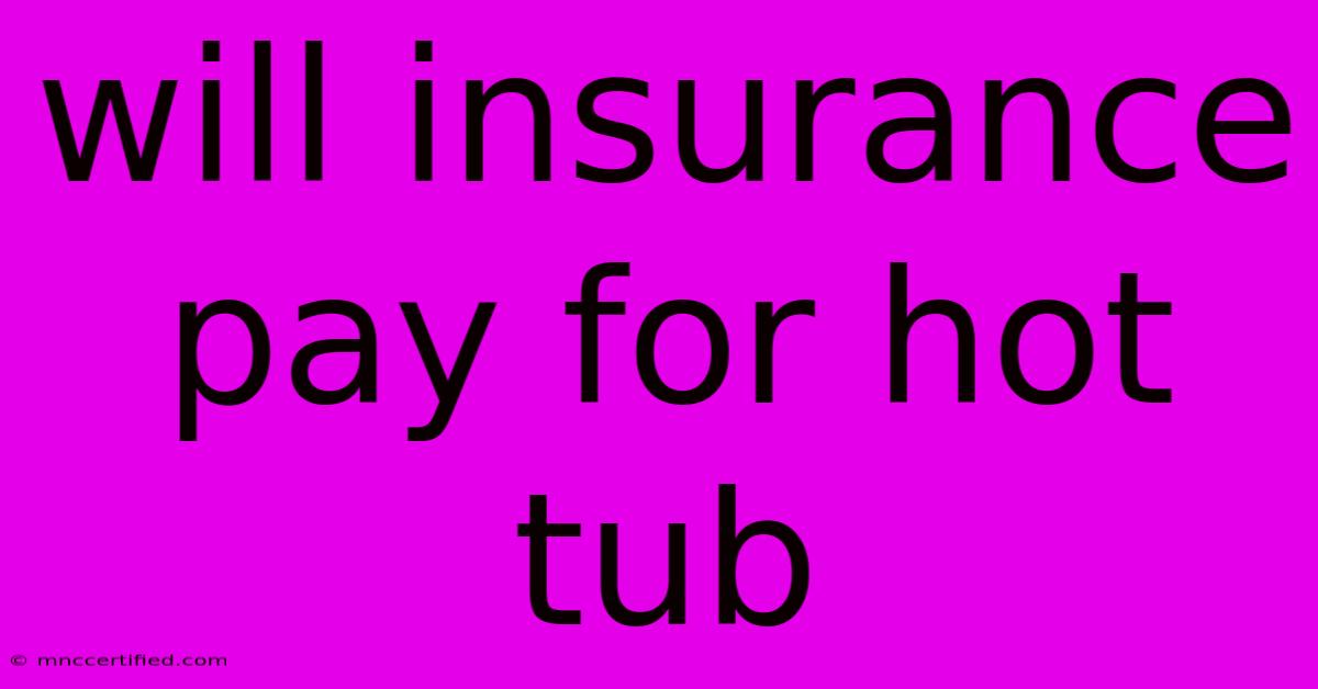 Will Insurance Pay For Hot Tub