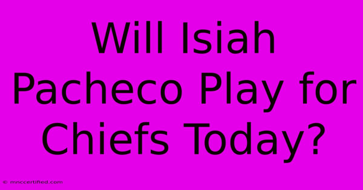 Will Isiah Pacheco Play For Chiefs Today?