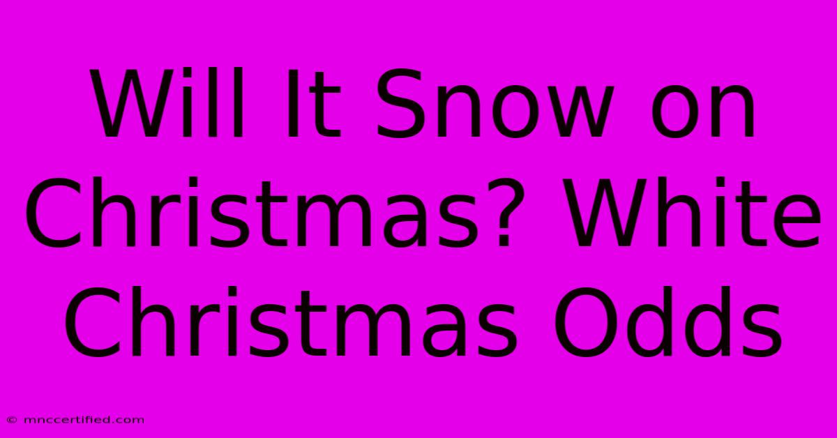 Will It Snow On Christmas? White Christmas Odds